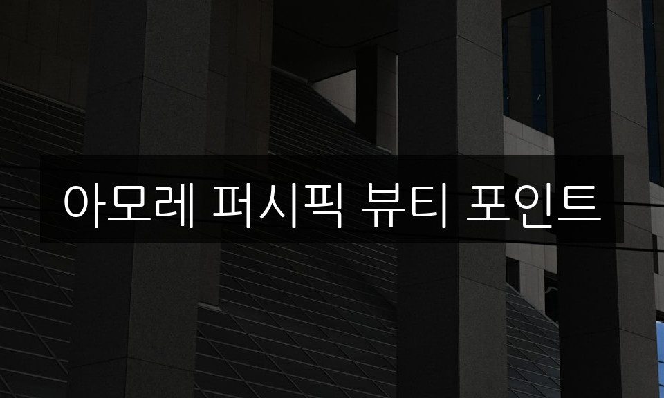 아모레 퍼시픽 뷰티 포인트, 활용법과 꿀팁 총정리
